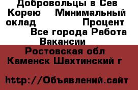 Добровольцы в Сев.Корею. › Минимальный оклад ­ 120 000 › Процент ­ 150 - Все города Работа » Вакансии   . Ростовская обл.,Каменск-Шахтинский г.